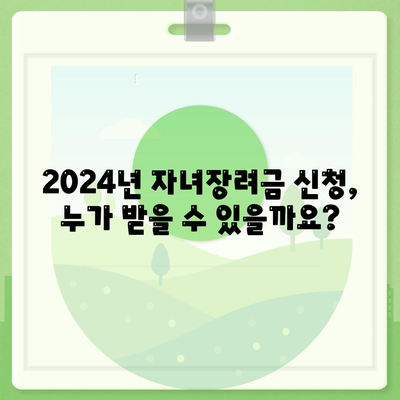 2024년 자녀장려금 신청 조건, 금액 및 지급일