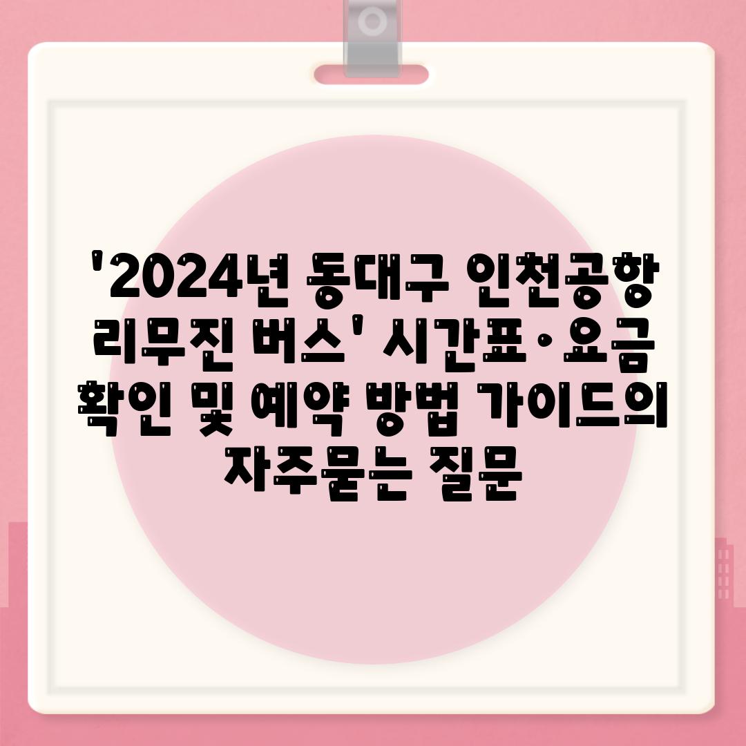 '2024년 동대구 인천공항 리무진 버스' 시간표·요금 확인 및 예약 방법 가이드