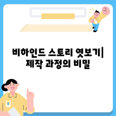 비하인드 스토리 엿보기| 제작 과정의 비밀