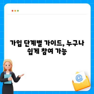 가입 단계별 가이드, 누구나 쉽게 참여 가능