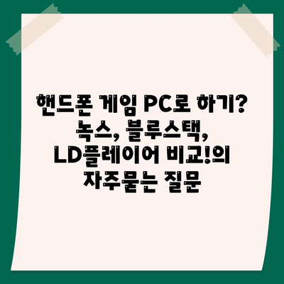 핸드폰 게임 PC로 하기? 녹스, 블루스택, LD플레이어 비교!