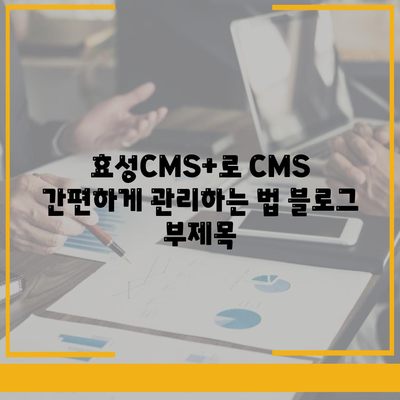 효성CMS+로 CMS 간편하게 관리하는 법