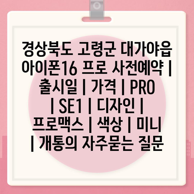 경상북도 고령군 대가야읍 아이폰16 프로 사전예약 | 출시일 | 가격 | PRO | SE1 | 디자인 | 프로맥스 | 색상 | 미니 | 개통