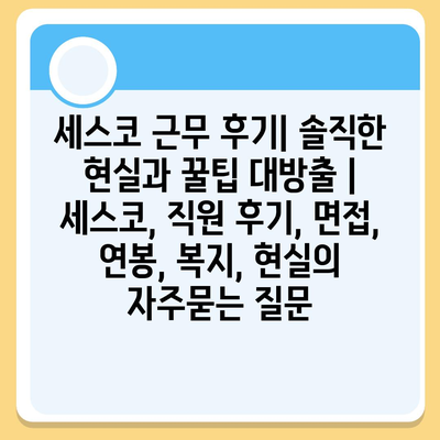 세스코 근무 후기| 솔직한 현실과 꿀팁 대방출 | 세스코, 직원 후기, 면접, 연봉, 복지, 현실