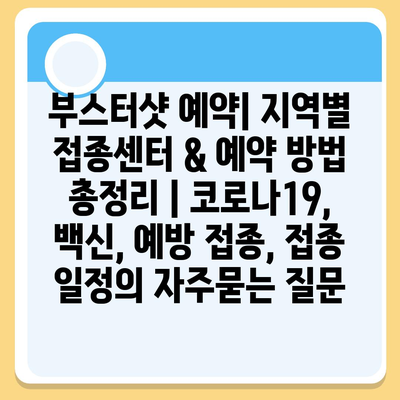 부스터샷 예약| 지역별 접종센터 & 예약 방법 총정리 | 코로나19, 백신, 예방 접종, 접종 일정