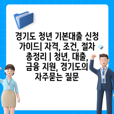 경기도 청년 기본대출 신청 가이드| 자격, 조건, 절차 총정리 | 청년, 대출, 금융 지원, 경기도