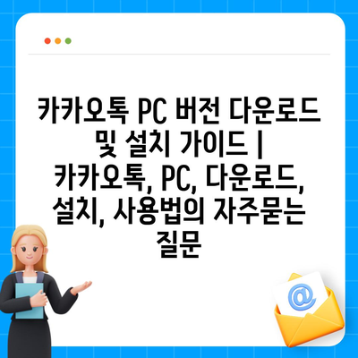 카카오톡 PC 버전 다운로드 및 설치 가이드 | 카카오톡, PC, 다운로드, 설치, 사용법