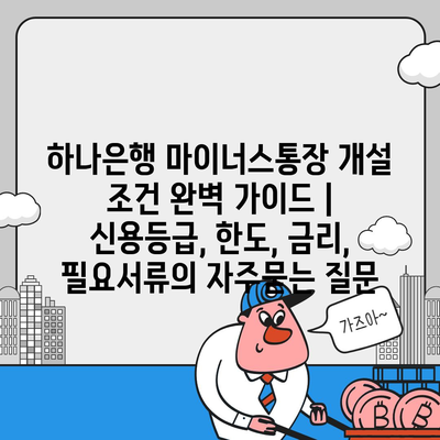 하나은행 마이너스통장 개설 조건 완벽 가이드 | 신용등급, 한도, 금리, 필요서류