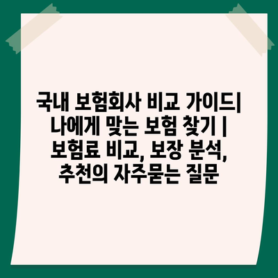 국내 보험회사 비교 가이드| 나에게 맞는 보험 찾기 | 보험료 비교, 보장 분석, 추천