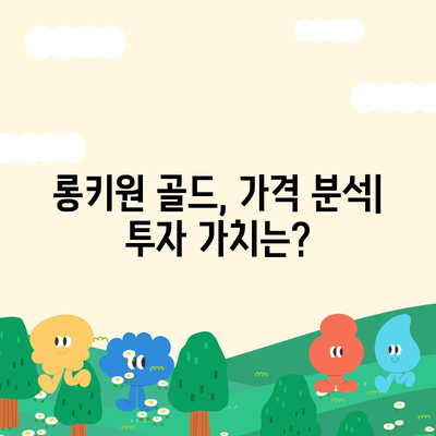 롱키원 골드 가격, 효과는 어떨까요? | 롱키원 골드, 가격 분석, 효능, 투자