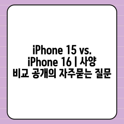 iPhone 15 vs. iPhone 16 | 사양 비교 공개