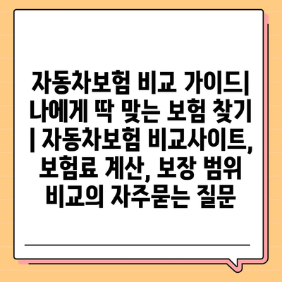 자동차보험 비교 가이드| 나에게 딱 맞는 보험 찾기 | 자동차보험 비교사이트, 보험료 계산, 보장 범위 비교