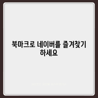 네이버 바로가기| 가장 빠르고 쉬운 접근 방법 |  PC, 모바일, 네이버 앱, 북마크