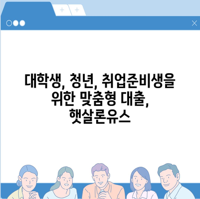 햇살론유스 대출, 나에게 맞는 조건은? | 대학생, 청년, 취업준비생, 금리, 한도, 신청방법