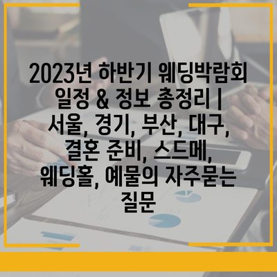 2023년 하반기 웨딩박람회 일정 & 정보 총정리 | 서울, 경기, 부산, 대구, 결혼 준비, 스드메, 웨딩홀, 예물