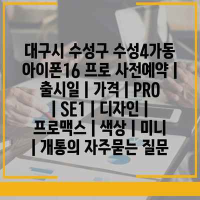 대구시 수성구 수성4가동 아이폰16 프로 사전예약 | 출시일 | 가격 | PRO | SE1 | 디자인 | 프로맥스 | 색상 | 미니 | 개통