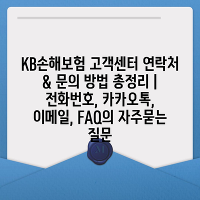 KB손해보험 고객센터 연락처 & 문의 방법 총정리 | 전화번호, 카카오톡, 이메일, FAQ