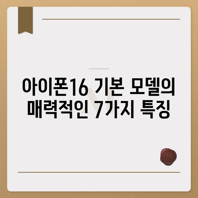 아이폰16 기본 모델의 매력적인 7가지 특징