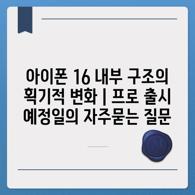 아이폰 16 내부 구조의 획기적 변화 | 프로 출시 예정일