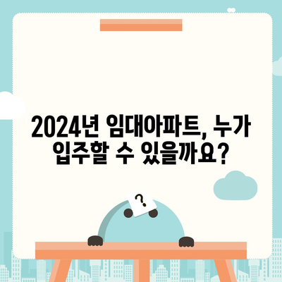 2024년 임대아파트 입주, 궁금한 모든 것! | 입주 요건, 종류, 신청 방법 총정리