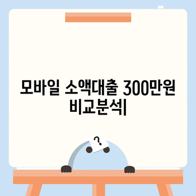 모바일 소액대출 300만원, 즉시 승인 가능한 곳 비교분석 | 급전, 낮은 금리, 신용대출, 무직자 대출