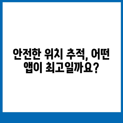 내 위치를 안전하게 지켜줄 앱 찾기 | 위치 추적 어플 추천 & 비교 가이드