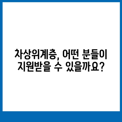 차상위계층 지원 대상, 누가 해당될까요? | 차상위계층, 지원 자격, 조건, 기준, 혜택