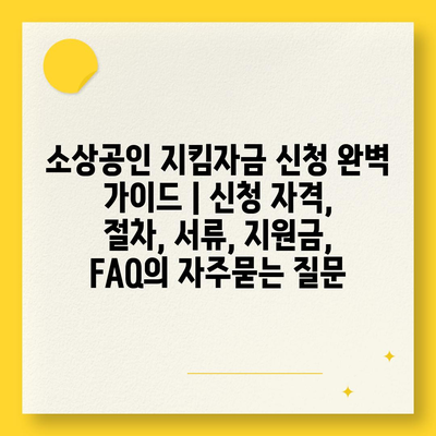 소상공인 지킴자금 신청 완벽 가이드 | 신청 자격, 절차, 서류, 지원금, FAQ