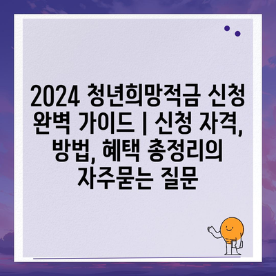 2024 청년희망적금 신청 완벽 가이드 | 신청 자격, 방법, 혜택 총정리