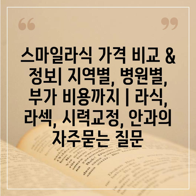 스마일라식 가격 비교 & 정보| 지역별, 병원별, 부가 비용까지 | 라식, 라섹, 시력교정, 안과