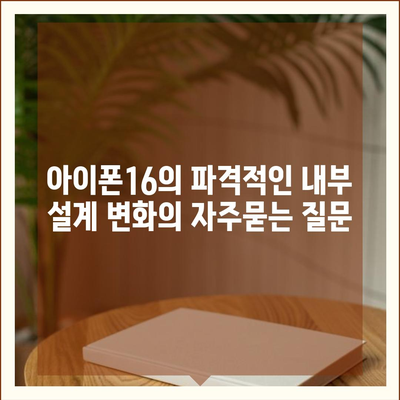 아이폰16의 파격적인 내부 설계 변화