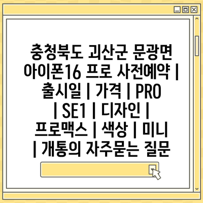 충청북도 괴산군 문광면 아이폰16 프로 사전예약 | 출시일 | 가격 | PRO | SE1 | 디자인 | 프로맥스 | 색상 | 미니 | 개통