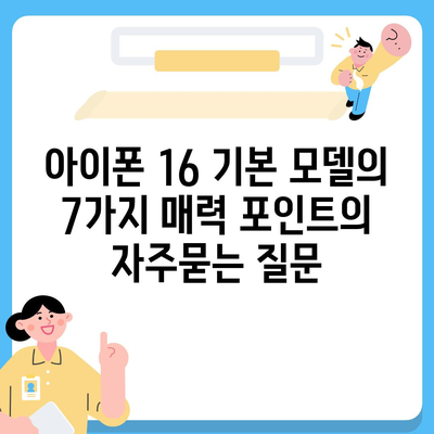 아이폰 16 기본 모델의 7가지 매력 포인트