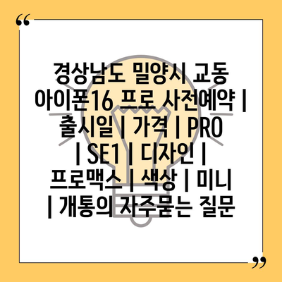 경상남도 밀양시 교동 아이폰16 프로 사전예약 | 출시일 | 가격 | PRO | SE1 | 디자인 | 프로맥스 | 색상 | 미니 | 개통