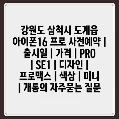 강원도 삼척시 도계읍 아이폰16 프로 사전예약 | 출시일 | 가격 | PRO | SE1 | 디자인 | 프로맥스 | 색상 | 미니 | 개통