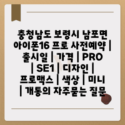 충청남도 보령시 남포면 아이폰16 프로 사전예약 | 출시일 | 가격 | PRO | SE1 | 디자인 | 프로맥스 | 색상 | 미니 | 개통