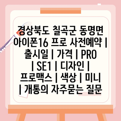 경상북도 칠곡군 동명면 아이폰16 프로 사전예약 | 출시일 | 가격 | PRO | SE1 | 디자인 | 프로맥스 | 색상 | 미니 | 개통