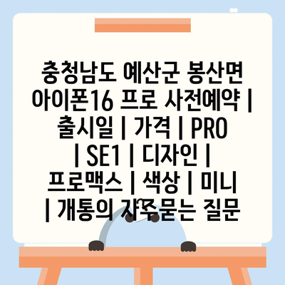 충청남도 예산군 봉산면 아이폰16 프로 사전예약 | 출시일 | 가격 | PRO | SE1 | 디자인 | 프로맥스 | 색상 | 미니 | 개통