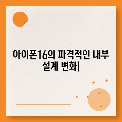 아이폰16의 파격적인 내부 설계 변화