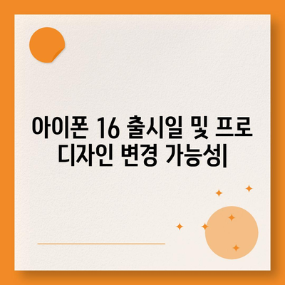 아이폰 16 출시일 및 프로 디자인 변경 가능성