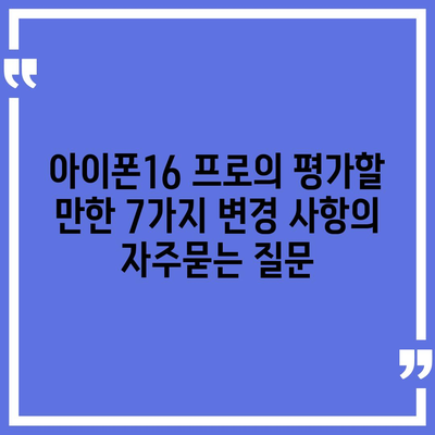 아이폰16 프로의 평가할 만한 7가지 변경 사항