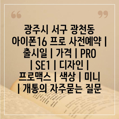 광주시 서구 광천동 아이폰16 프로 사전예약 | 출시일 | 가격 | PRO | SE1 | 디자인 | 프로맥스 | 색상 | 미니 | 개통