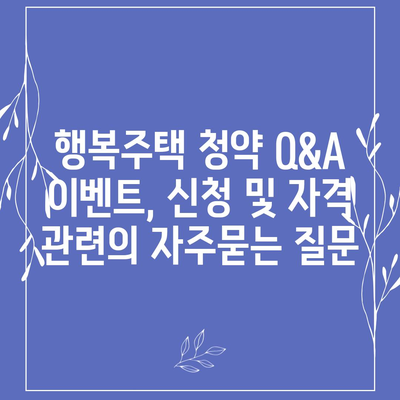 행복주택 청약 Q&A 이벤트, 신청 및 자격 관련