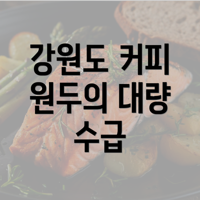 강원도 커피 원두의 대량 수급