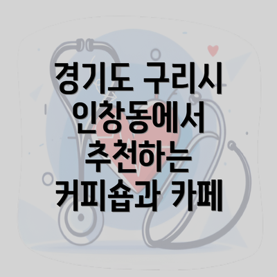 경기도 구리시 인창동에서 추천하는 커피숍과 카페