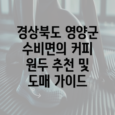 경상북도 영양군 수비면의 커피 원두 추천 및 도매 가이드