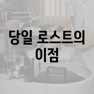 당일 로스트의 이점