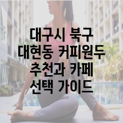 대구시 북구 대현동 커피원두 추천과 카페 선택 가이드