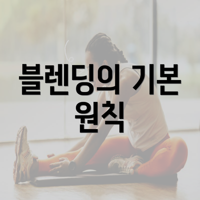 블렌딩의 기본 원칙