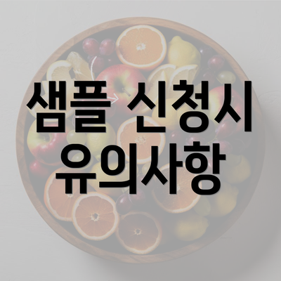 샘플 신청시 유의사항